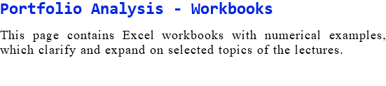 Portfolio Analysis - Workbooks This page contains Excel workbooks with numerical examples, which clarify and expand on selected topics of the lectures.