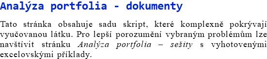 Analýza portfolia - dokumenty Tato stránka obsahuje sadu skript, které komplexně pokrývají vyučovanou látku. Pro lepší porozumění vybraným problémům lze navštívit stránku Analýza portfolia – sešity s vyhotovenými excelovskými příklady.